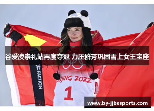 谷爱凌崇礼站再度夺冠 力压群芳巩固雪上女王宝座