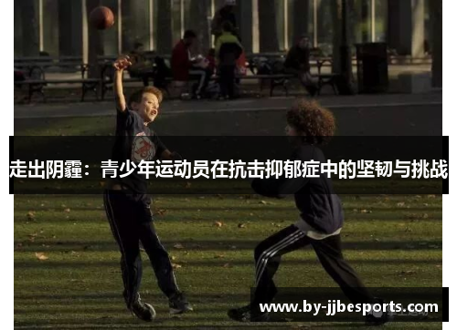 走出阴霾：青少年运动员在抗击抑郁症中的坚韧与挑战