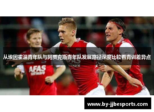 从埃因霍温青年队与阿贾克斯青年队发展路径深度比较看青训差异点