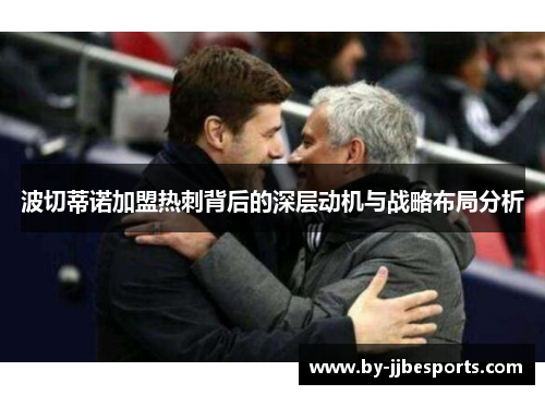波切蒂诺加盟热刺背后的深层动机与战略布局分析