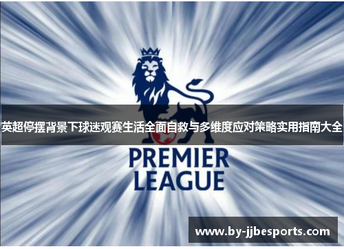 英超停摆背景下球迷观赛生活全面自救与多维度应对策略实用指南大全 英超停摆背景下球迷观赛生活全面自救与多维度应对策略实用指南大全
