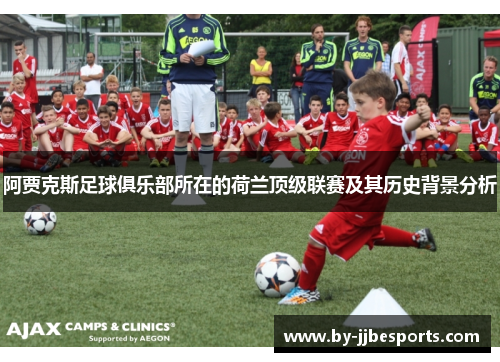 阿贾克斯足球俱乐部所在的荷兰顶级联赛及其历史背景分析